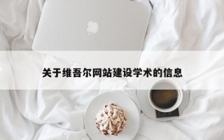 山西关于维吾尔网站建设学术的信息