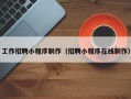 山西工作招聘小程序制作（招聘小程序在线制作）