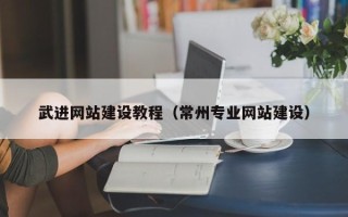 山西武进网站建设教程（常州专业网站建设）