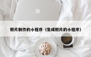 山西照片制作的小程序（生成照片的小程序）
